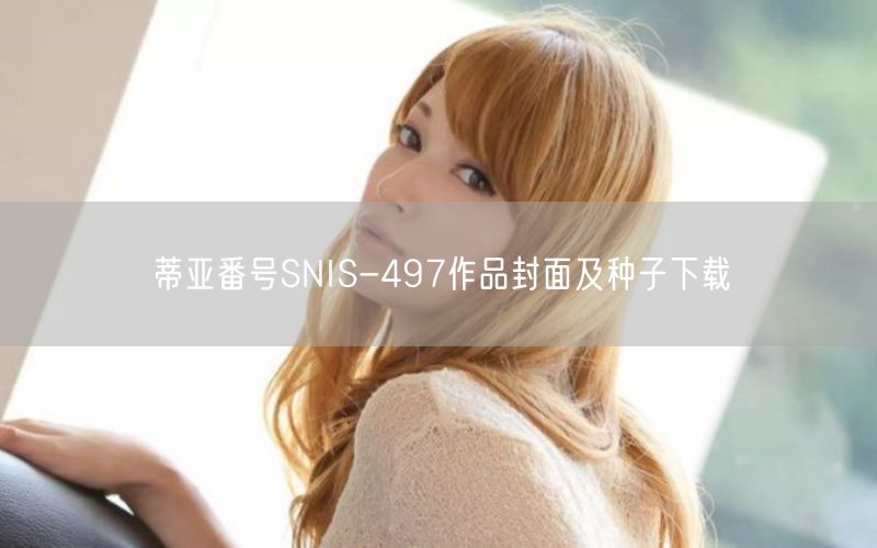 蒂亚番号SNIS-497作品封面及种子下载